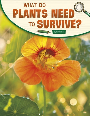 What Do Plants Need to Survive? by Raij, Emily