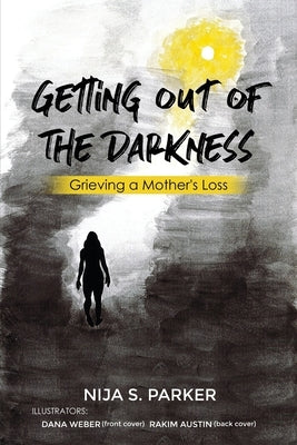 Grieving a Mother's Loss: Getting Out of the Darkness by Parker, Nija S.