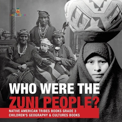 Who Were the Zuni People? Native American Tribes Books Grade 3 Children's Geography & Cultures Books by Baby Professor