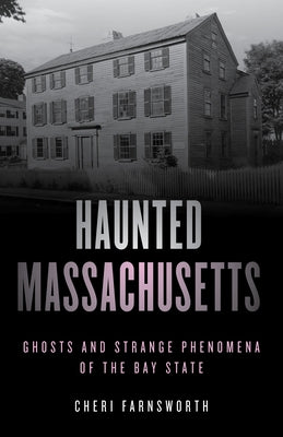 Haunted Massachusetts: Ghosts and Strange Phenomena of the Bay State, Second Edition by Farnsworth, Cheri