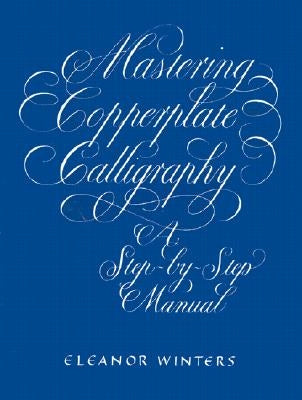 Mastering Copperplate Calligraphy by Winters, Eleanor