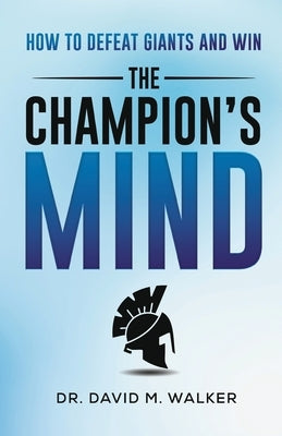 The Champion's Mind: How to Defeat Giants and Win by Walker, David