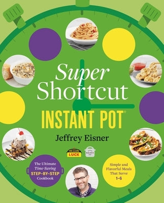 Super Shortcut Instant Pot: The Ultimate Time-Saving Step-By-Step Cookbook by Eisner, Jeffrey
