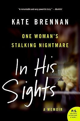 In His Sights: One Woman's Stalking Nightmare by Brennan, Kate
