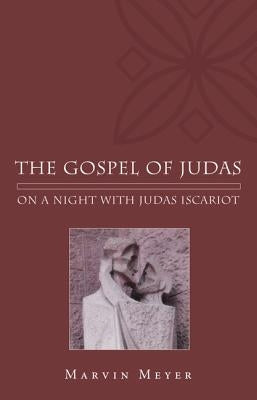 The Gospel of Judas: On a Night with Judas Iscariot by Meyer, Marvin W.