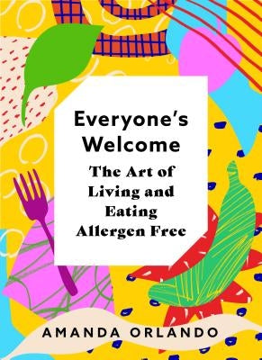 Everyone's Welcome: The Art of Living and Eating Allergen Free by Orlando, Amanda