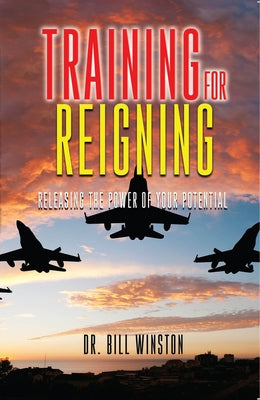 Training for Reigning: Releasing the Power of Your Potential by Winston, Bill