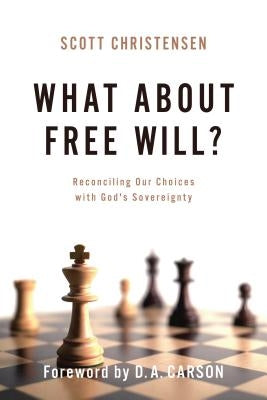 What about Free Will?: Reconciling Our Choices with God's Sovereignty by Christensen, M. Scott