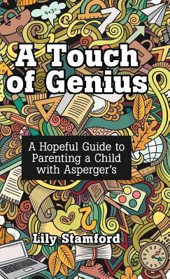 A Touch of Genius: A Hopeful Guide to Parenting a Child with Asperger's by Stamford, Lily