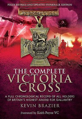 The Complete Victoria Cross: A Full Chronological Record of All Holders of Britain's Highest Award for Gallantry by Brazier, Kevin