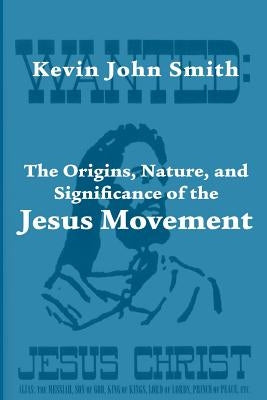 The Origins, Nature, and Significance of the Jesus Movement as a Revitalization Movement by Smith, Kevin John