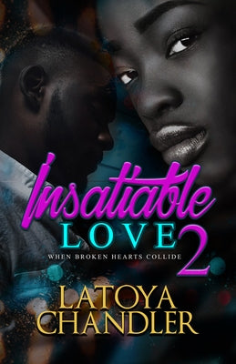 Insatiable Love 2: When Broken Hearts Collide by Chandler, Latoya