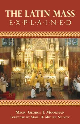 The Latin Mass Explained by Moorman, George J.