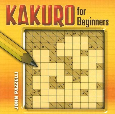 Kakuro for Beginners by Pazzelli, John