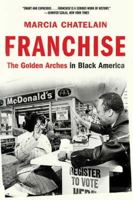 Franchise: The Golden Arches in Black America by Chatelain, Marcia