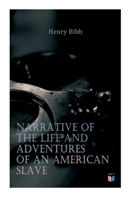 Narrative of the Life and Adventures of an American Slave, Henry Bibb by Bibb, Henry