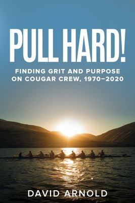 Pull Hard!: Finding Grit and Purpose on Cougar Crew, 1970-2020 by Arnold, David