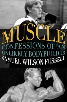 Muscle: Confessions of an Unlikely Bodybuilder by Fussell, Samuel Wilson