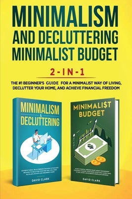 Minimalism Decluttering and Minimalist Budget 2-in-1 Book: The #1 Beginner's Box Set for A Minimalist Way of Living, Declutter Your Home, and Achieve by David, Clark