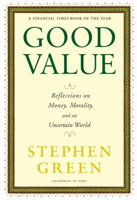 Good Value: Reflections on Money, Morality, and an Uncertain World by Green, Stephen