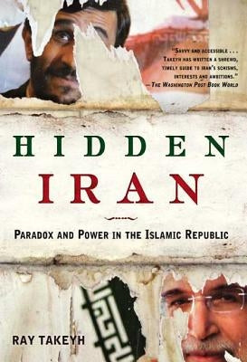 Hidden Iran: Paradox and Power in the Islamic Republic by Takeyh, Ray