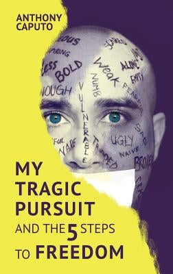 My tragic pursuit: And the 5 steps to freedom by Caputo, Anthony