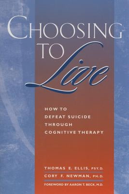 Choosing to Live: How to Defeat Suicide Through Cognitive Therapy by Ellis, Thomas E.