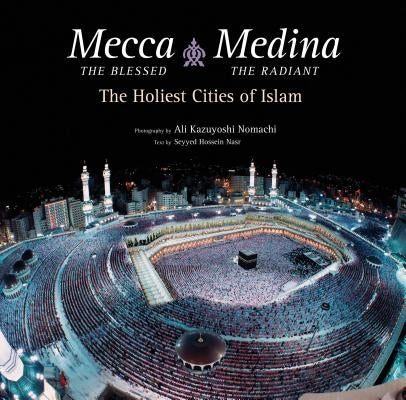 Mecca the Blessed, Medina the Radiant (Export Edition): The Holiest Cities of Islam by Nasr, Seyyed Hossein