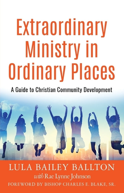 Extraordinary Ministry in Ordinary Places: A Guide to Christian Community Development by Ballton, Lula Bailey