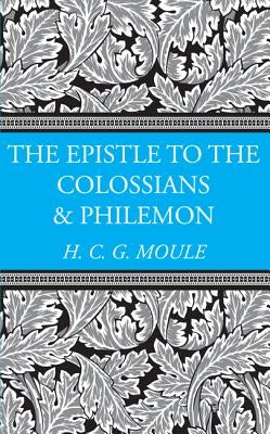 The Epistles to the Colossians and Philemon by Moule, Handley C. G.