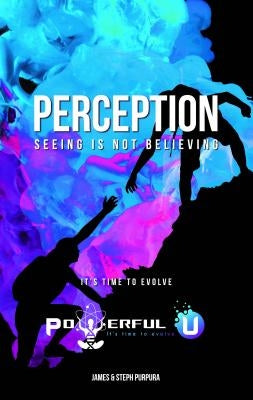 Perception: Seeing Is Not Believing: It's Time to Evolve by Purpura, James