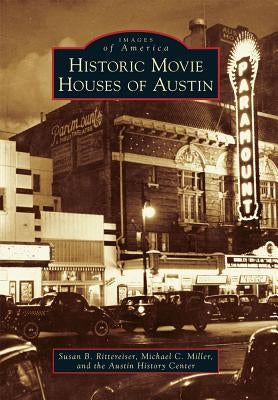 Historic Movie Houses of Austin by Rittereiser, Susan
