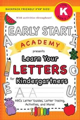 Early Start Academy, Learn Your Letters for Kindergartners: (Ages 5-6) ABC Letter Guides, Letter Tracing, Activities, and More! (Backpack Friendly 6"x by Dick, Lauren