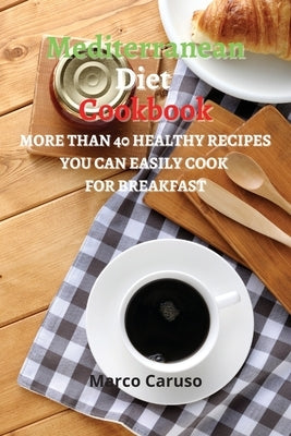Mediterranean Diet Cookbook: More than 40 healthy Recipes you can easily cook for BREAKFAST by Caruso, Marco