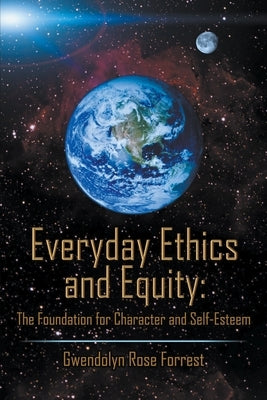 Everyday Ethics and Equity: The Foundation for Character and Self-Esteem by Forrest, Gwendolyn Rose