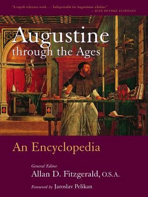 Augustine Through the Ages: An Encyclopedia by Fitzgerald, Allan D.