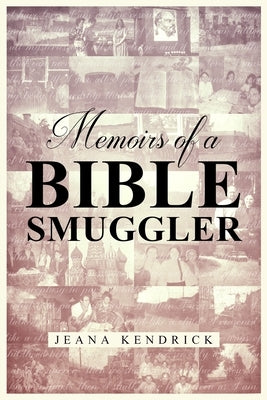 Memoirs of a Bible Smuggler by Kendrick, Jeana S.