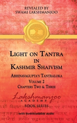 Light on Tantra in Kashmir Shaivism - Volume 2: Chapters Two and Three of Abhinavagupta's Tantraloka by Lakshmanjoo, Swami