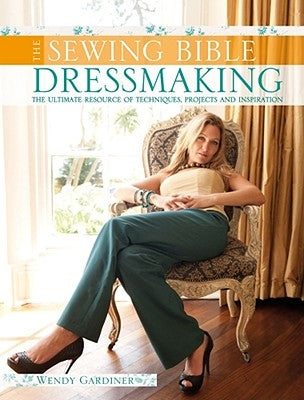 The Sewing Bible Clothing: The Ultimate Resource of Techniques, Ideas and Inspiration by Gardiner, Wendy