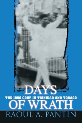 Days of Wrath: The 1990 Coup in Trinidad and Tobago by Pantin, Rauol A.