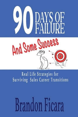 90 Days of Failure and Some Success by Ficara, Brandon