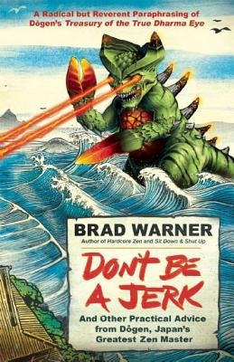Don't Be a Jerk: And Other Practical Advice from Dogen, Japan's Greatest Zen Master by Warner, Brad