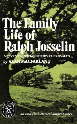 The Family Life of Ralph Josselin, a Seventeenth-Century Clergyman: An Essay in Historical Anthropology by MacFarlane, Alan