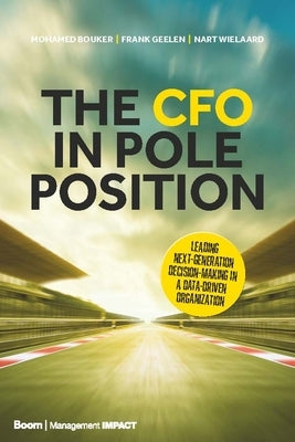 The CFO in Pole Position: Leading Next-Generation Decision-Making in a Data-Driven Organization by Bouker, Mohamed