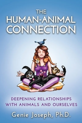 The Human-Animal Connection: Deepening Relationships with Animals and Ourselves by Joseph, Genie