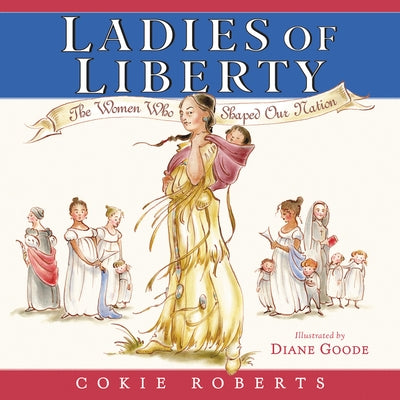 Ladies of Liberty: The Women Who Shaped Our Nation by Roberts, Cokie