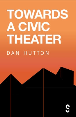 Towards a Civic Theatre by Hutton, Dan