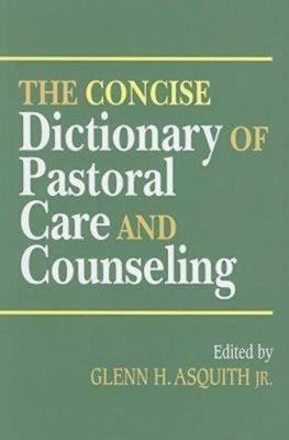 The Concise Dictionary of Pastoral Care and Counseling by Asquith, Glenn H.