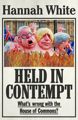 Held in Contempt: What's Wrong with the House of Commons? by White, Hannah