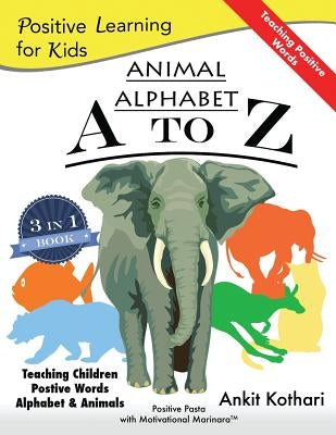 Animal Alphabet A to Z: 3-in-1 book teaching children Positive Words, Alphabet and Animals by Kothari, Ankit